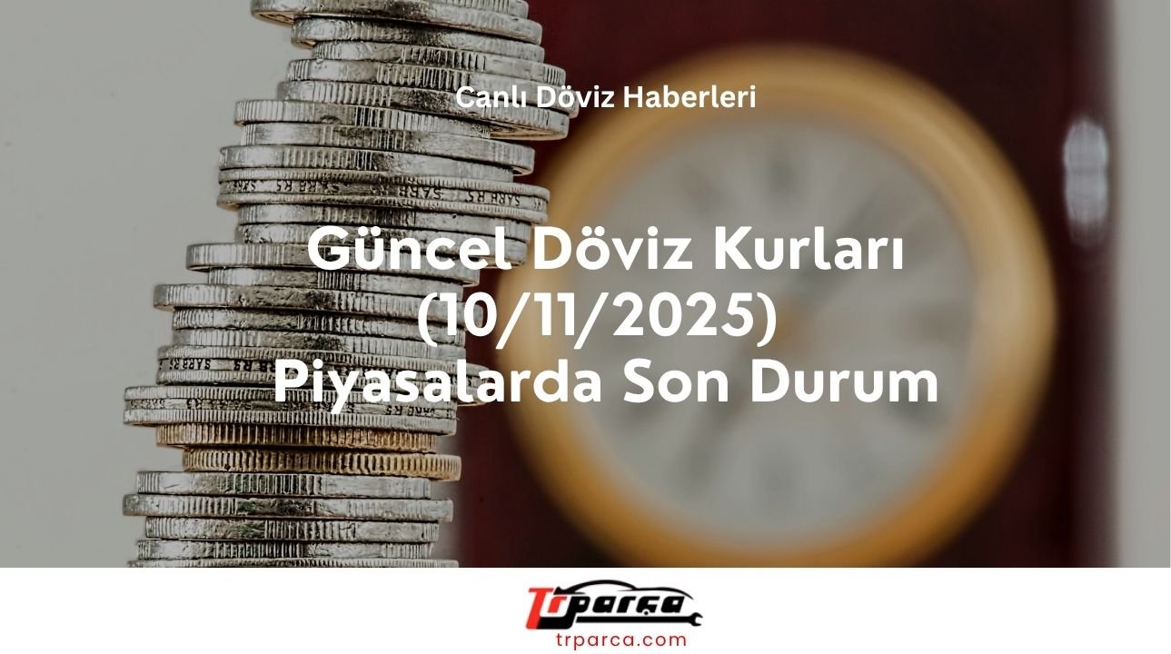 Güncel Döviz Kurları (10/11/2025) – Piyasalarda Son Durum