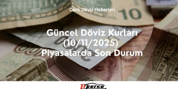 Güncel Döviz Kurları (10/11/2025) – Piyasalarda Son Durum