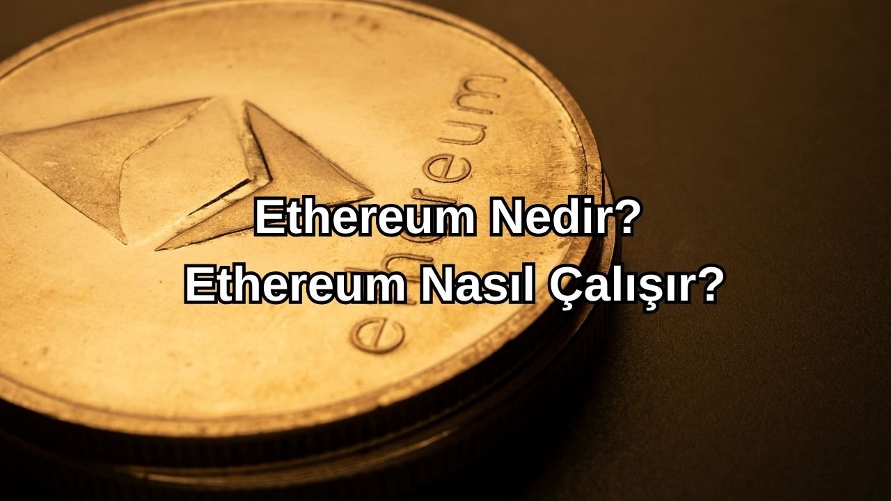 Ethereum Nedir? Ethereum Nasıl Çalışır?